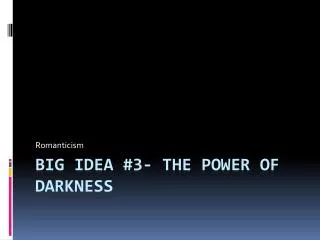 Big idea #3- The power of darkness