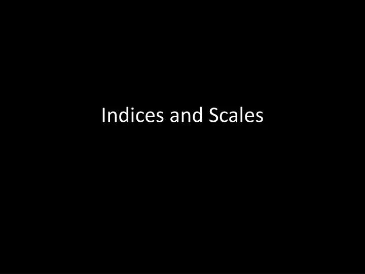 indices and scales