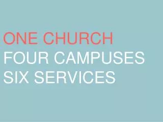 ONE CHURCH FOUR CAMPUSES SIX SERVICES