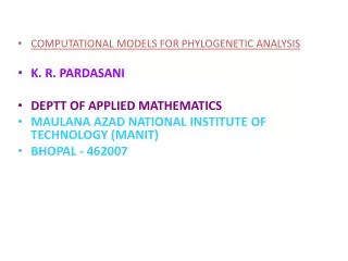 COMPUTATIONAL MODELS FOR PHYLOGENETIC ANALYSIS K. R. PARDASANI DEPTT OF APPLIED MATHEMATICS