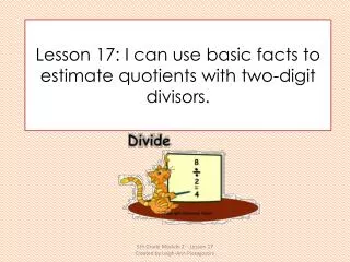 Lesson 17: I can use basic facts to estimate quotients with two-digit divisors.