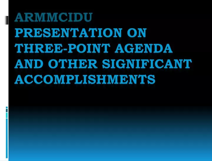 armmcidu presentation on three point agenda and other significant accomplishments