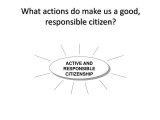 What actions do make us a good, responsible citizen ?