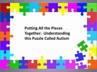Putting All the Pieces Together: Understanding this Puzzle Called Autism