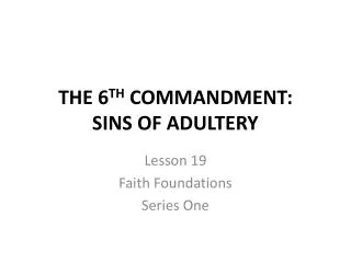 THE 6 TH COMMANDMENT: SINS OF ADULTERY