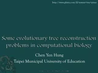 Some evolutionary tree reconstruction problems in computational biology