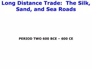 Long Distance Trade: The Silk, Sand, and Sea Roads