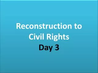 Reconstruction to Civil Rights Day 3