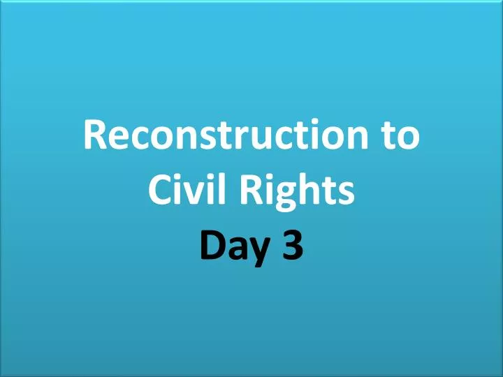 reconstruction to civil rights day 3