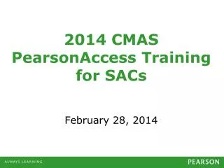 2014 CMAS PearsonAccess Training for SACs February 28, 2014