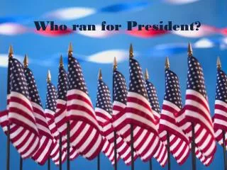 Who ran for President?