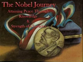 The Nobel Journey Attaining Peace Through Knowledge &amp; Strength of Character