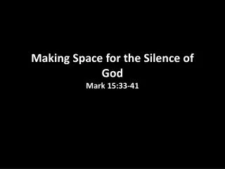 Making Space for the Silence of God Mark 15:33-41
