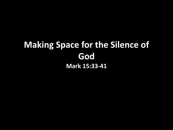 making space for the silence of god mark 15 33 41