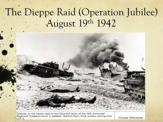 The Dieppe Raid (Operation Jubilee) August 19 th 1942
