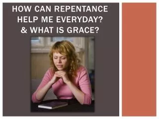 How Can Repentance Help Me E veryday? &amp; What is Grace?
