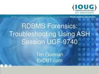 RDBMS Forensics: Troubleshooting Using ASH Session UGF-9740 Tim Gorman EvDBT.com