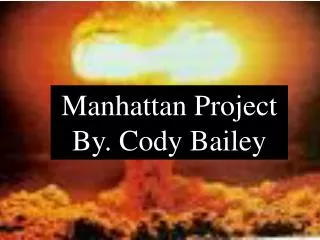 Manhattan Project By. Cody Bailey