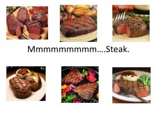 Mmmmmmmmm ….Steak.