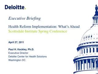 Paul H. Keckley, Ph.D., Executive Director Deloitte Center for Health Solutions Washington, DC