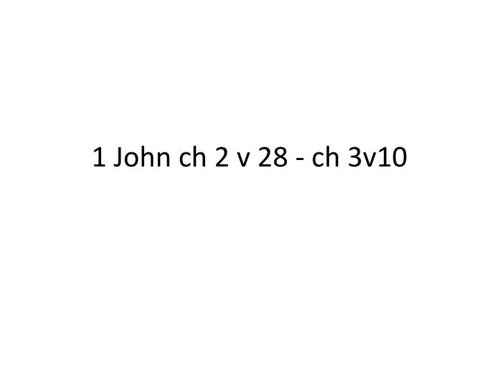 1 john ch 2 v 28 ch 3v10