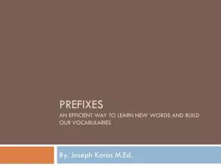 Prefixes An efficient way to learn new words and build our vocabularies