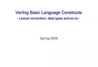 Verilog Basic Language Constructs - Lexical convention, data types and so on -