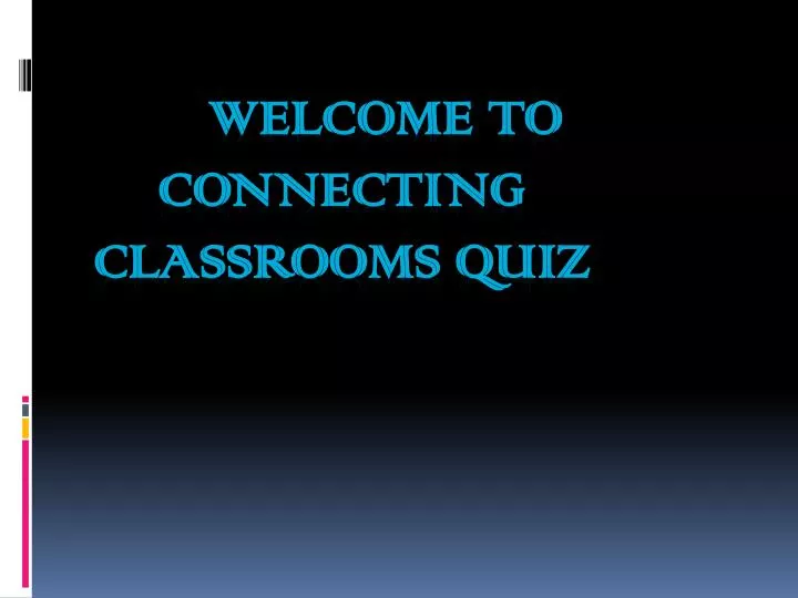 welcome to connecting classrooms quiz