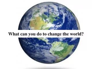 What can you do to change the world?