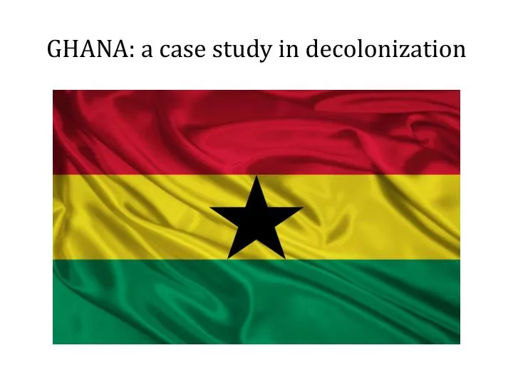 ghana a case study in decolonization