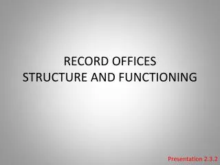 RECORD OFFICES STRUCTURE AND FUNCTIONING