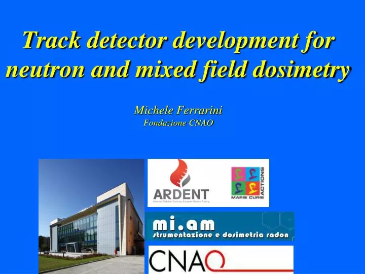 track detector development for neutron and mixed field dosimetry michele ferrarini fondazione cnao