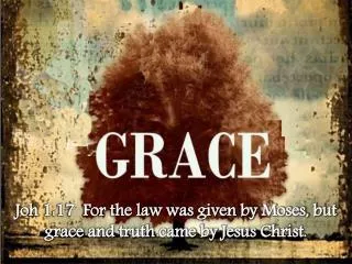 Joh 1:17 For the law was given by Moses, but grace and truth came by Jesus Christ.