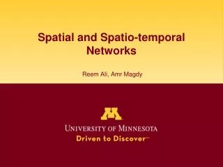 Spatial and Spatio-temporal Networks Reem Ali, Amr Magdy