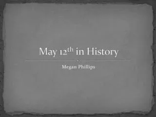 May 12 th in History