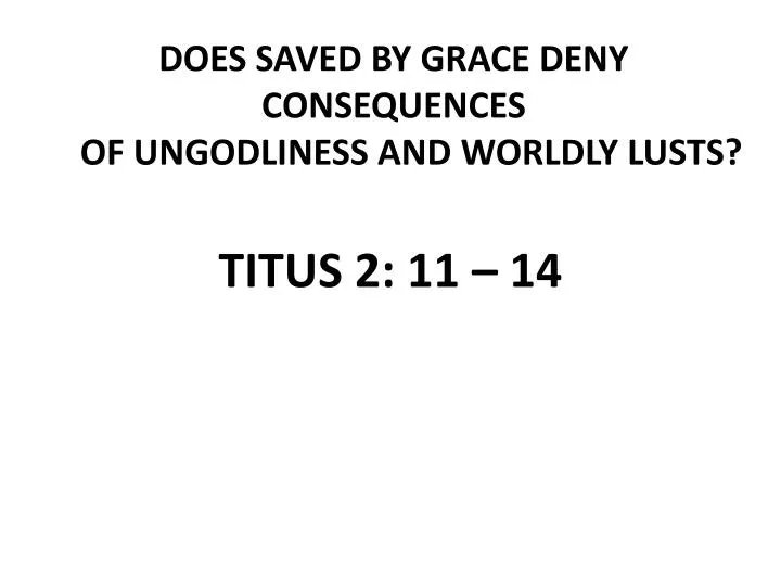 does saved by grace deny consequences of ungodliness and worldly lusts