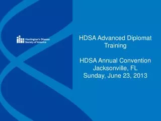 HDSA Advanced Diplomat Training HDSA Annual Convention Jacksonville, FL Sunday, June 23, 2013