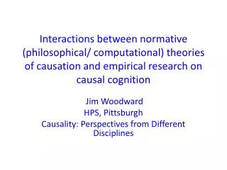 Jim Woodward HPS, Pittsburgh Causality: Perspectives from Different Disciplines