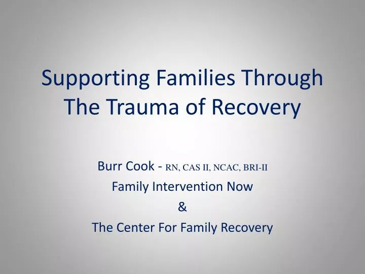 supporting f amilies t hrough the trauma of recovery