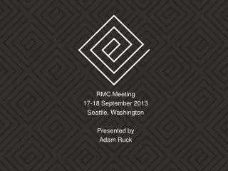 RMC Meeting 17-18 September 2013 Seattle, Washington Presented by Adam Ruck