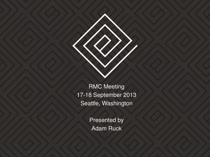 rmc meeting 17 18 september 2013 seattle washington presented by adam ruck