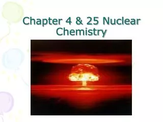 Chapter 4 &amp; 25 Nuclear Chemistry