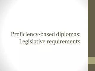 P roficiency-based diplomas: 	Legislative requirements