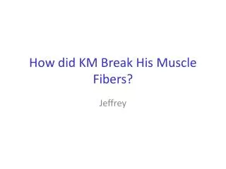 How did KM Break His Muscle Fibers?