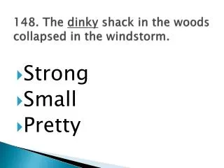 148. The dinky shack in the woods collapsed in the windstorm.