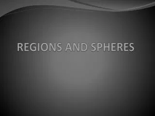 REGIONS AND SPHERES