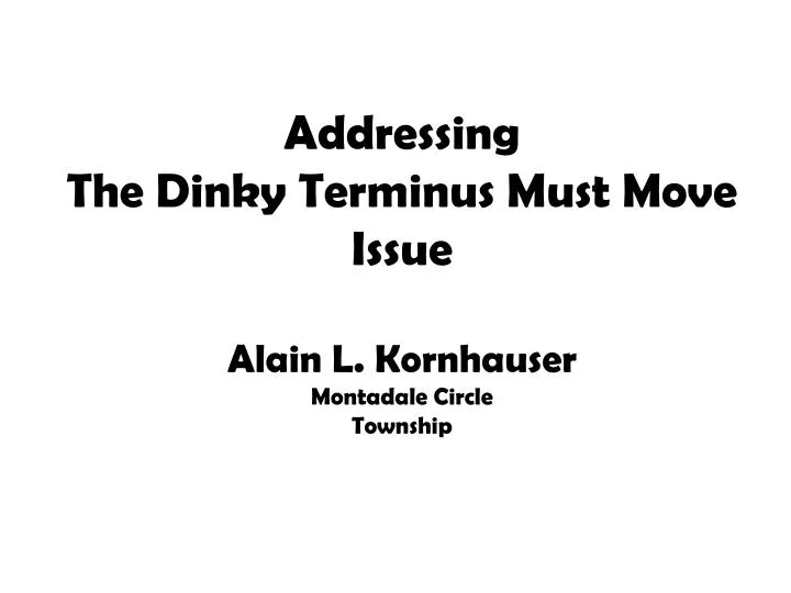 addressing the dinky terminus must move issue alain l kornhauser montadale circle township