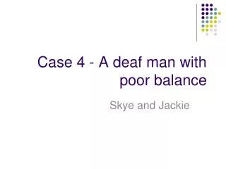 Case 4 - A deaf man with poor balance