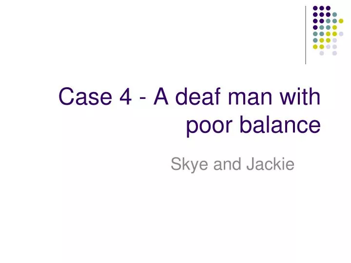 case 4 a deaf man with poor balance