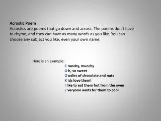 Acrostic Poem Acrostics are poems that go down and across. The poems don’t have